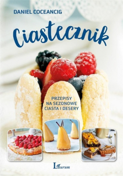 Ciastecznik Przepisy na sezonowe ciasta i desery