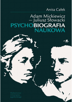 Adam Mickiewicz - Juliusz Słowacki Psychobiografia naukowa