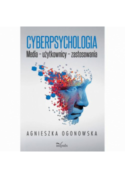 Cyberpsychologia. Media – użytkownicy – zastosowania