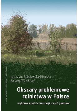 Obszary problemowe rolnictwa w Polsce. Wybrane aspekty realizacji scaleń gruntów