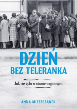 Dzień bez teleranka Jak się żyło w stanie wojenny