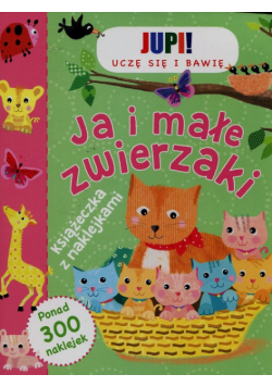 Jupi! Uczę się i bawię Ja i małe zwierzaki Książeczka z naklejkami