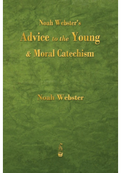 Noah Webster's Advice to the Young and Moral Catechism