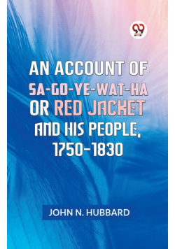 An Account Of Sa-Go-Ye-Wat-Ha Or Red Jacket And His People, 1750-1830