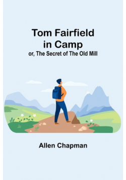 Tom Fairfield in Camp; or, The Secret of the Old Mill