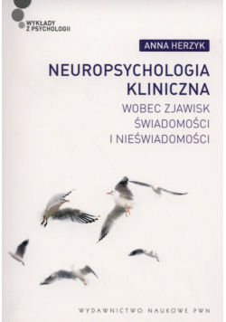 Neuropsychologia kliniczna wobec zjawisk świadomości i nieświadomości