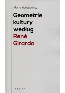 Korusiewicz Maria - Geometrie kultury według Rene Girarda
