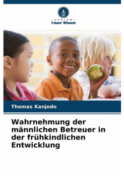 Wahrnehmung der männlichen Betreuer in der frühkindlichen Entwicklung