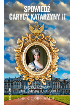 Spowiedź carycy Katarzyny II Szczera rozmowa z miłośniczką romansów