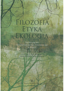 Filozofia - Etyka - Ekologia. Profesorowi Włodzimierzowi Tyburskiemu w darze