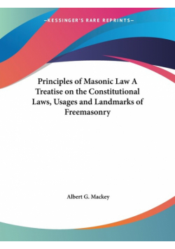 Principles of Masonic Law A Treatise on the Constitutional Laws, Usages and Landmarks of Freemasonry