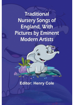 Traditional Nursery Songs of England, With Pictures by Eminent Modern Artists