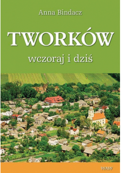 Bindacz Anna - Tworków wczoraj i dziś