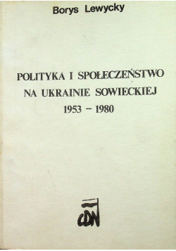 Polityka i Społeczeństwo na Ukrainie Sowieckiej 1953 - 1980