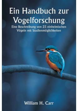Ein Handbuch zur Vogelforschung.  Eine Beschreibung von 25 einheimischen Vögeln mit Studienmöglichkeiten