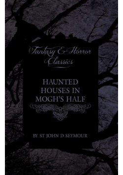 Haunted Houses in Mogh's Half - Ghost Stories from Northern Ireland (Fantasy and Horror Classics)