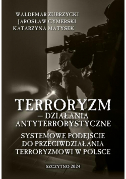 Terroryzm — działania antyterrorystyczne. Systemowe podejście do przeciwdziałania terroryzmowi w Polsce