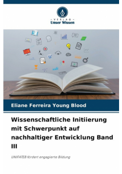Wissenschaftliche Initiierung mit Schwerpunkt auf nachhaltiger Entwicklung Band III