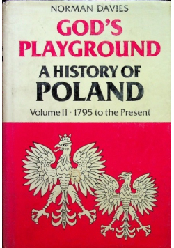 Gods Playground a History of Poland Vololume II 1795 to the Present