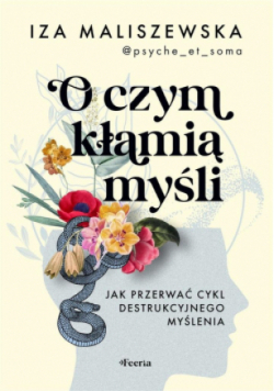 O czym kłamią myśli Jak przerwać cykl destrukcyjnego myślenia