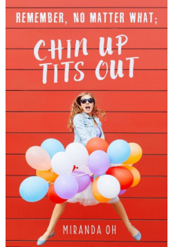 Remember, no matter what; Chin UP, Tits Out