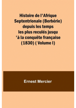 Histoire de l'Afrique Septentrionale (Berbérie) depuis les temps les plus reculés jusqu'à la conquête française (1830) ( Volume I)