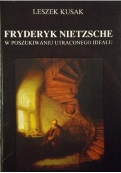 Fryderyk Nietzsche W poszukiwaniu utraconego ideału