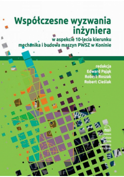 Współczesne wyzwania inżyniera w aspekcie 10-lecia kierunku mechanika i budowa maszyn PWSZ w Koninie