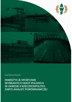 Inwestycje sportowe wybranych miast polskich w okresie II Rzeczpospolitej. Zarys analizy porównawczej