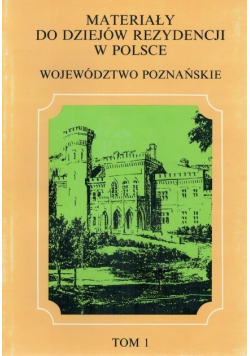 Materiały do dziejów rezydencji w Polsce województwo Poznańskie Tom 1
