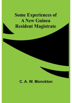 Some Experiences of a New Guinea Resident Magistrate