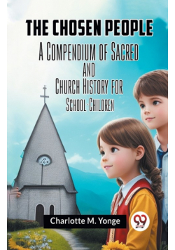 The Chosen People A Compendium Of Sacred And Church History For School-Children