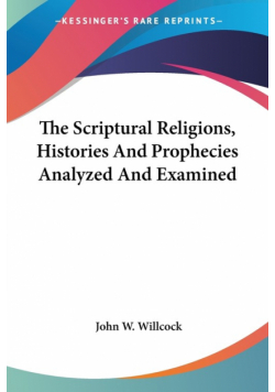 The Scriptural Religions, Histories And Prophecies Analyzed And Examined