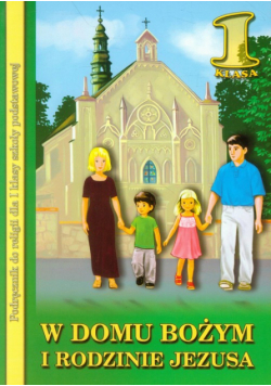 W Domu Bożym i rodzinie Jezusa 1 Religia Podręcznik
