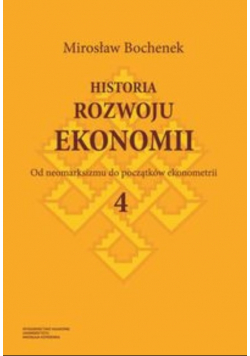 Historia rozwoju ekonomii Tom 4 Od neomarksizmu do początków ekonometrii