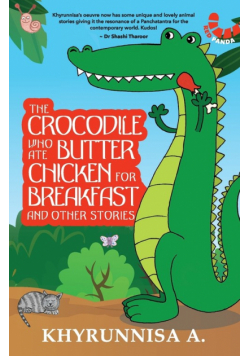 The Crocodile Who Ate Butter Chicken For Breakfast And Other Stories