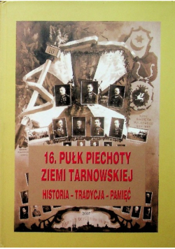 16 Pułk Piechoty Ziemi Tarnowskiej Historia Tradycja Pamięć
