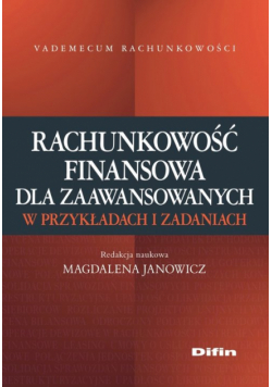 Rachunkowość finansowa dla zaawansowanych w przykładach i zadaniach