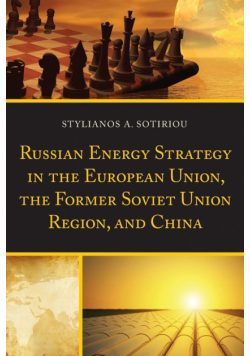Russian Energy Strategy in the European Union, the Former Soviet Union Region, and China