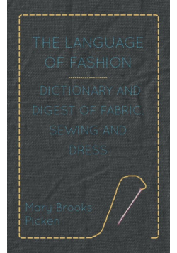The Language of Fashion - Dictionary and Digest of Fabric, Sewing and Dress