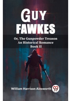 Guy Fawkes Or, The Gunpowder Treason An Historical Romance Book Il