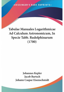 Tabulae Manuales Logarithmicae Ad Calculum Astronomicum, In Specie Tabb. Rudolphinarum (1700)
