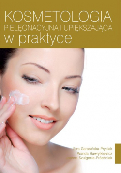 Kosmetologia pielęgnacyjna i upiększająca w praktyce
