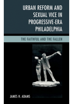 Urban Reform and Sexual Vice in Progressive-Era Philadelphia