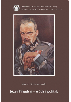 Józef Piłsudski wódz i polityk
