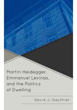 Martin Heidegger, Emmanuel Levinas, and the Politics of Dwelling