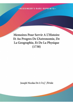 Memoires Pour Servir A L'Histoire Et Au Progres De L'Astronomie, De La Geographie, Et De La Physique (1738)