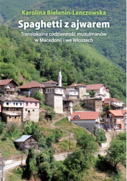 Bielenin-Lenczowska Karolina - Spaghetti z ajwarem Translokalna codzienność muzułmanów w Macedonii i we Włoszech