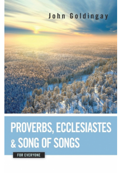 Proverbs, Ecclesiastes, and Song of Songs for Everyone