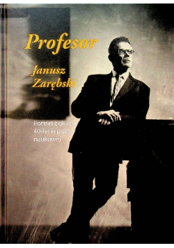 Profesor Janusz Zarębski Portret Z Okazji 40 Lecia pracy naukowej